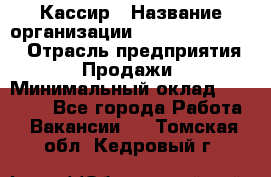 Кассир › Название организации ­ Fusion Service › Отрасль предприятия ­ Продажи › Минимальный оклад ­ 28 800 - Все города Работа » Вакансии   . Томская обл.,Кедровый г.